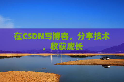 在CSDN写博客，分享技术，收获成长